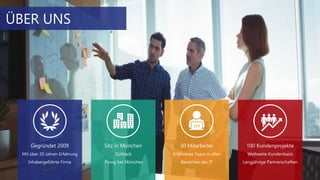 Gegründet 2009
Mit über 20 Jahren Erfahrung
Inhabergeführte Firma
Sitz in München
Outback
Poing bei München
30 Mitarbeiter
Erfahrenes Team in allen
Bereichen der IT
100 Kundenprojekte
Weltweite Kundenbasis
Langjährige Partnerschaften
ÜBER UNS
 
