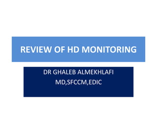 REVIEW OF HD MONITORING
DR GHALEB ALMEKHLAFI
MD,SFCCM,EDIC
 