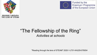 “The Fellowship of the Ring”
Activities at schools
"Reading through the lens of STEAM" 2020-1-LT01-KA229-078054
 
