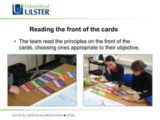 Reading the front of the cards
•  The team read the principles on the front of the
   cards, choosing ones appropriate to their objective.
 
