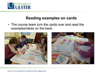 Reading examples on cards
•  The course team turn the cards over and read the
   examples/ideas on the back.
 