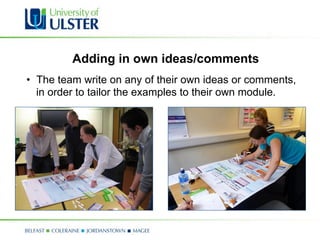 Adding in own ideas/comments
•  The team write on any of their own ideas or comments,
   in order to tailor the examples to their own module.
 