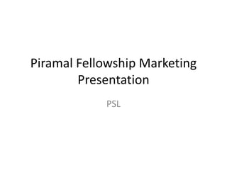 Piramal Fellowship Marketing
Presentation
PSL

 