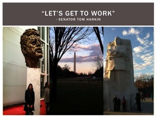 “LET’S GET TO WORK”
   - S E N AT O R T O M H A R K I N
 