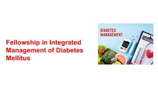 Fellowship in Integrated
Management of Diabetes
Mellitus
 