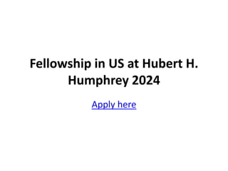 Fellowship in US at Hubert H.
Humphrey 2024
Apply here
 