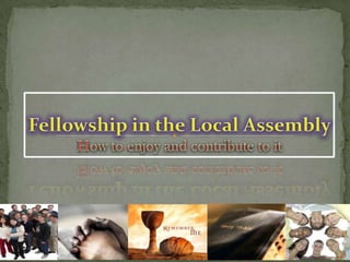 Fellowship in the Local Assembly How to enjoy and contribute to it 