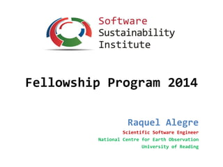 Fellowship Program 2014
Raquel Alegre
Scientific Software Engineer
National Centre for Earth Observation
University of Reading
 