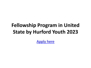 Fellowship Program in United
State by Hurford Youth 2023
Apply here
 