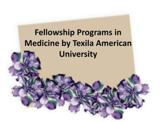 Fellowship Programs in 
Medicine by Texila American 
University 
 