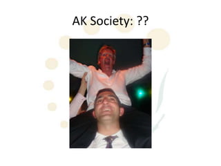 AK Society: ??
 