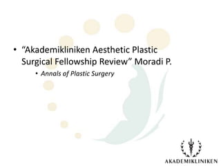 • “Akademikliniken Aesthetic Plastic
  Surgical Fellowship Review” Moradi P.
     • Annals of Plastic Surgery
 