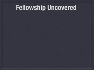 Fellowship Uncovered
 