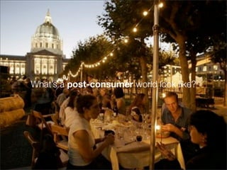 What’s a post-consumer world look like?
 