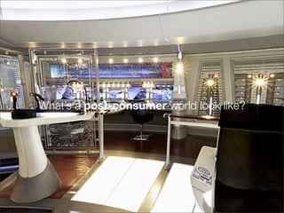 What’s a post-consumer world look like?
 