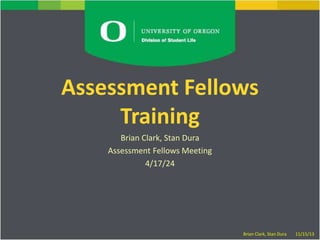 Assessment Fellows
Training
Brian Clark, Stan Dura
Assessment Fellows Meeting
4/17/24
Brian Clark, Stan Dura 11/15/13
 