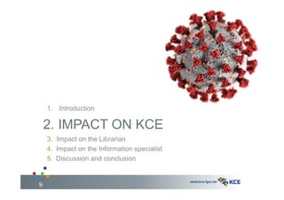 2. IMPACT ON KCE
3. Impact on the Librarian
4. Impact on the Information specialist
5. Discussion and conclusion
9
1. Intr...