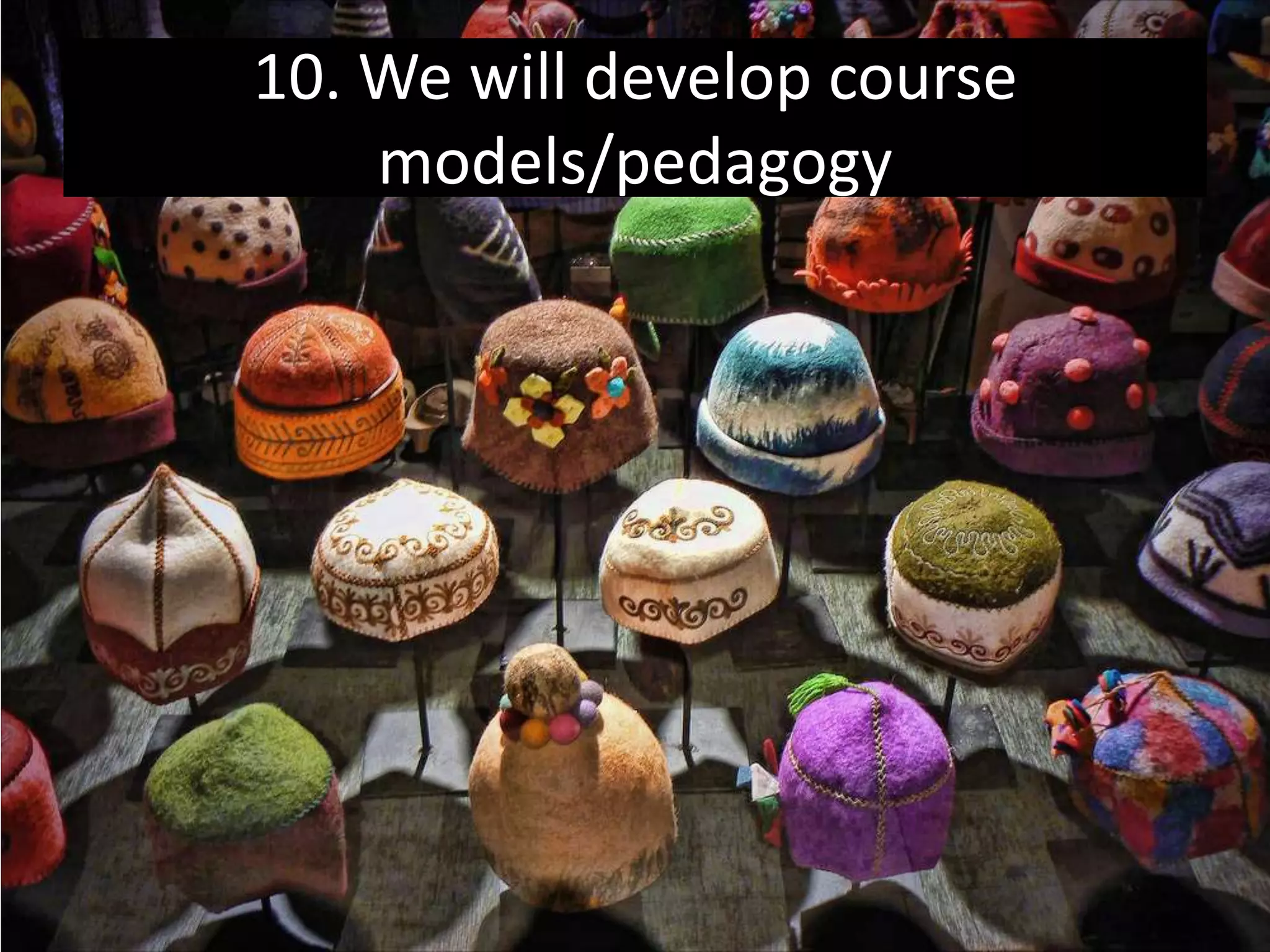 10. We will develop course models/pedagogy