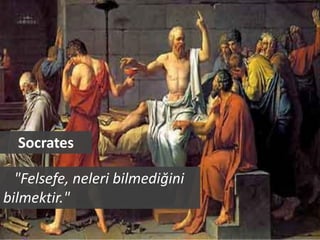 Socrates

  "Felsefe, neleri bilmediğini
bilmektir."
 