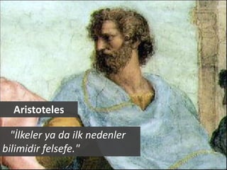 Aristoteles

  "İlkeler ya da ilk nedenler
bilimidir felsefe."
 
