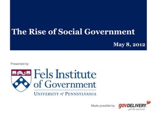 The Rise of Social Government
                                 May 8, 2012


Presented by:




                  Made possible by:
 