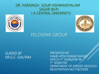 PRESENTED BY-
NAME-ATISH KUMAR SAHOO
MTECH 1ST YEAR(2018-19)
1ST SEMESTER
DEPARTMENT OF APPLIED GEOLOGY
REGISTRATION NO-Y18251009
GUIDED BY
DR.G.C. GAUTAM
 