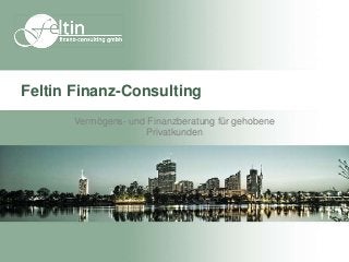 Feltin Finanz-Consulting
       Vermögens- und Finanzberatung für gehobene
                     Privatkunden
 