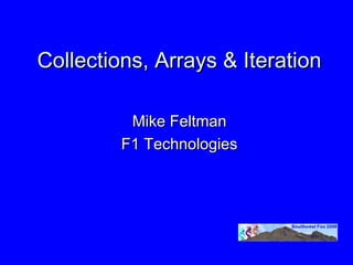 Collections, Arrays & Iteration

          Mike Feltman
         F1 Technologies
 