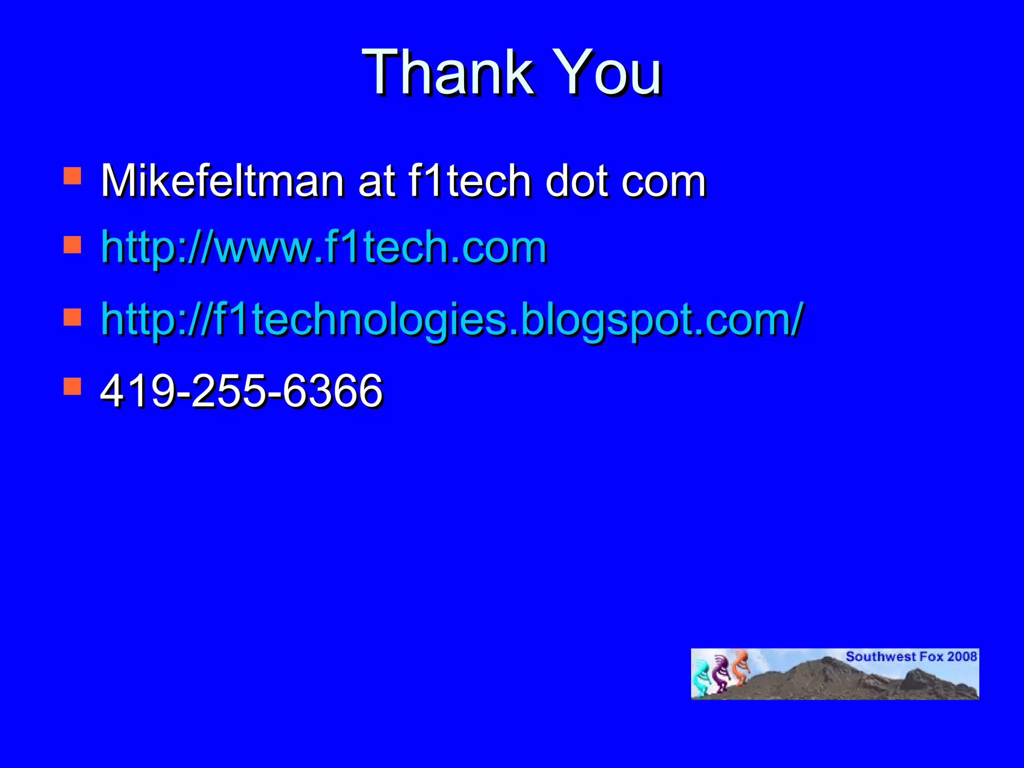 Thank You
   Mikefeltman at f1tech dot com
   http://www.f1tech.com
   http://f1technologies.blogspot.com/
   419-255-6366
 