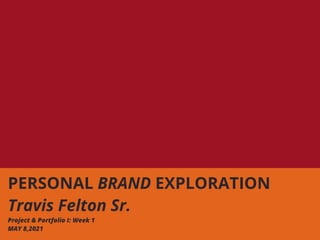 PERSONAL BRAND EXPLORATION


Travis Felton Sr.


Project & Portfolio I: Week 1


MAY 8,2021
 
