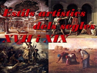 Estils artístics
      dels segles
XVII i XIX
 