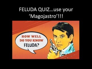 FELUDA QUIZ…use your
‘Magojastro’!!!
 