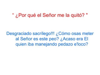 “  ¿Por qué el Señor me la quitó? " Desgraciado sacrílego!!! ¿Cómo osas meter al Señor es este peo? ¿Acaso era El quien iba manejando pedazo e'loco? 
