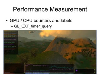 Performance Measurement
• GPU / CPU counters and labels
  – GL_EXT_timer_query
 