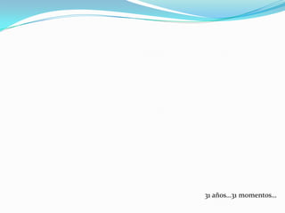 31 años…31 momentos…