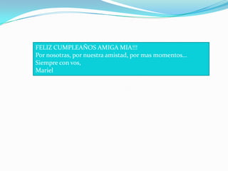 FELIZ CUMPLEAÑOS AMIGA MIA!!! Por nosotras, por nuestra amistad, por mas momentos…Siempre con vos,Mariel