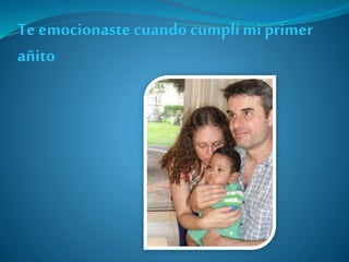 Te emocionaste cuandocumplími primer
añito
 