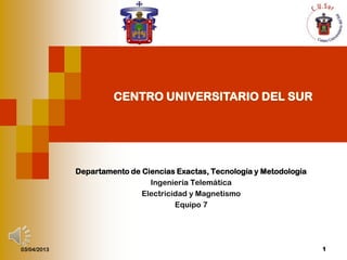 Departamento de Ciencias Exactas, Tecnología y Metodología
                               Ingeniería Telemática
                             Electricidad y Magnetismo
                                      Equipo 7




03/04/2013                                                                1
 