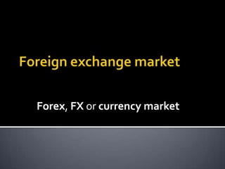 Forex, FX or currency market

 