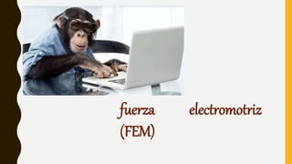 fuerza electromotriz
(FEM)
 