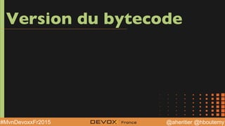 @aheritier @hboutemy#MvnDevoxxFr2015
Version du bytecode
 