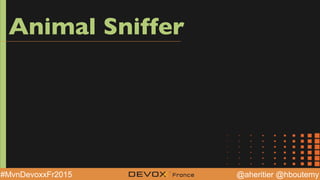 @aheritier @hboutemy#MvnDevoxxFr2015
Animal Sniffer
 