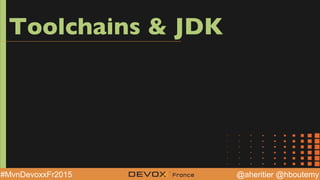 @aheritier @hboutemy#MvnDevoxxFr2015
Toolchains & JDK
 