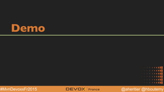 @aheritier @hboutemy#MvnDevoxxFr2015
Demo
 