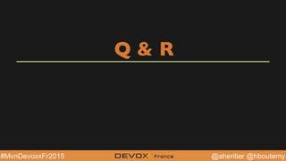 @aheritier @hboutemy#MvnDevoxxFr2015
Q  R
 
