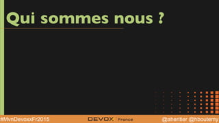 @aheritier @hboutemy#MvnDevoxxFr2015
Qui sommes nous ?
 