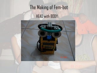 The Making of Fem-bot HEAD with BODY: 