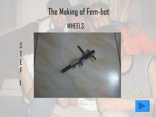The Making of Fem-bot STEP 1 WHEELS: 