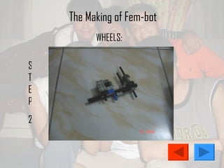 The Making of Fem-bot STEP 2 WHEELS: 