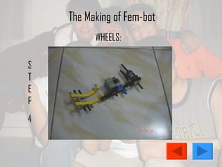 The Making of Fem-bot STEP 4 WHEELS: 